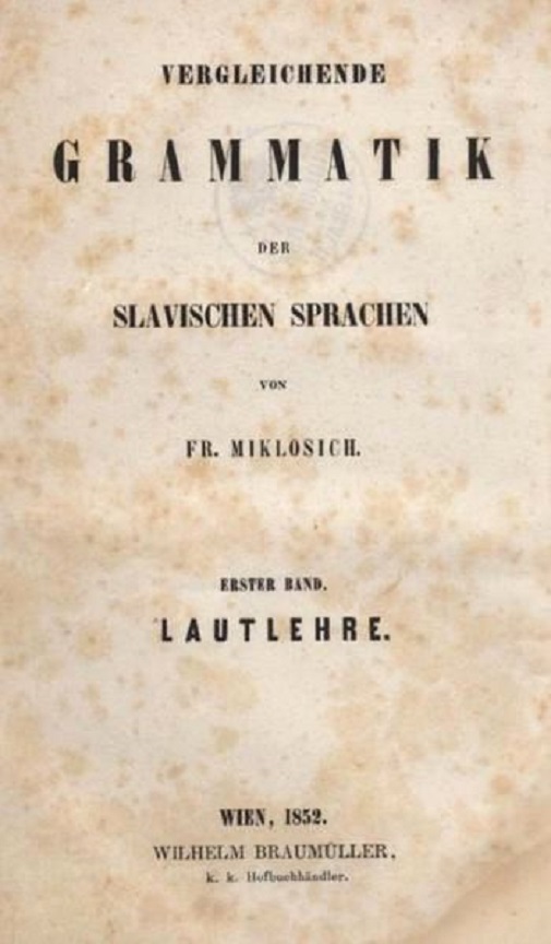 Fr. Miklosich: Vergleichende Grammatik der Slavischen Sprahen, 1852